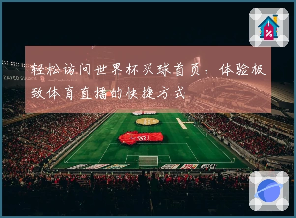 轻松访问世界杯买球首页，体验极致体育直播的快捷方式